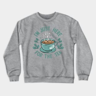 I am just here for the tea Crewneck Sweatshirt